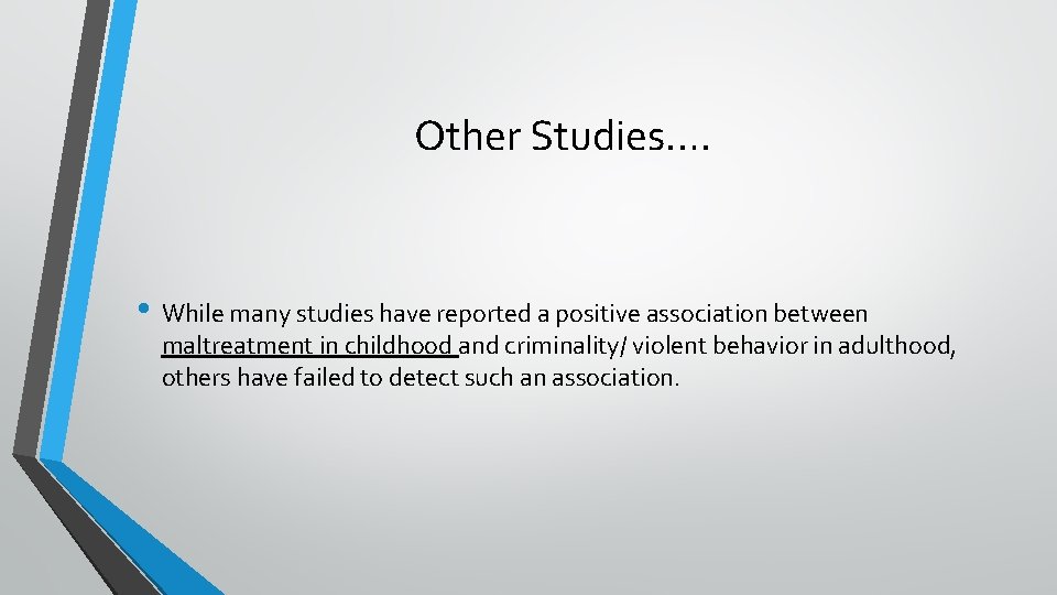 Other Studies…. • While many studies have reported a positive association between maltreatment in