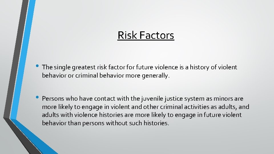Risk Factors • The single greatest risk factor future violence is a history of