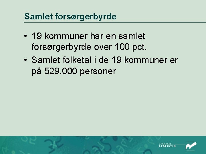 Samlet forsørgerbyrde • 19 kommuner har en samlet forsørgerbyrde over 100 pct. • Samlet