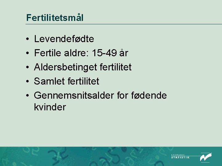 Fertilitetsmål • • • Levendefødte Fertile aldre: 15 -49 år Aldersbetinget fertilitet Samlet fertilitet