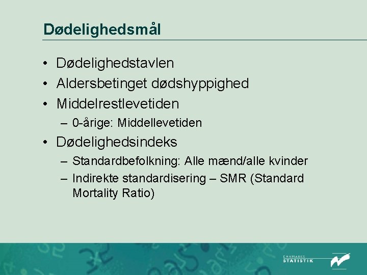 Dødelighedsmål • Dødelighedstavlen • Aldersbetinget dødshyppighed • Middelrestlevetiden – 0 -årige: Middellevetiden • Dødelighedsindeks