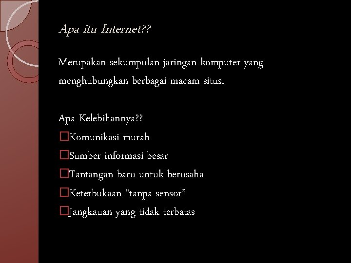 Apa itu Internet? ? Merupakan sekumpulan jaringan komputer yang menghubungkan berbagai macam situs. Apa