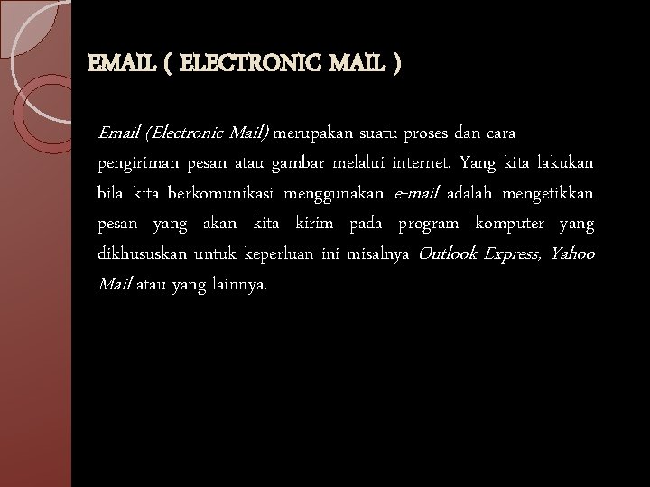 EMAIL ( ELECTRONIC MAIL ) Email (Electronic Mail) merupakan suatu proses dan cara pengiriman