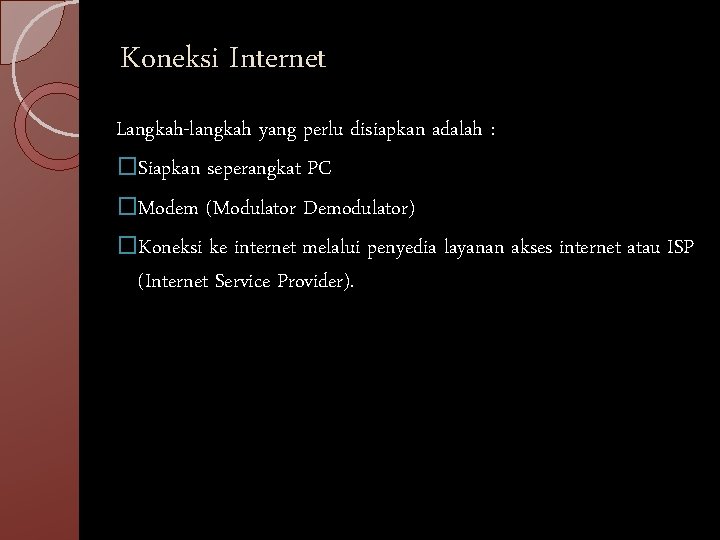 Koneksi Internet Langkah-langkah yang perlu disiapkan adalah : �Siapkan seperangkat PC �Modem (Modulator Demodulator)