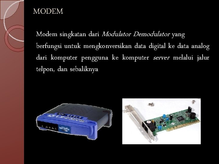 MODEM Modem singkatan dari Modulator Demodulator yang berfungsi untuk mengkonversikan data digital ke data