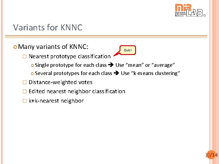 Variants for KNNC Many variants of KNNC: � Nearest prototype classification Quiz! Single prototype