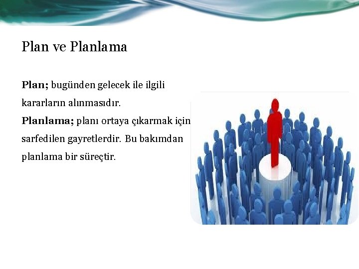 Plan ve Planlama Plan; bugünden gelecek ile ilgili kararların alınmasıdır. Planlama; planı ortaya çıkarmak