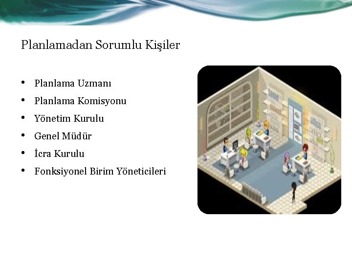 Planlamadan Sorumlu Kişiler • • • Planlama Uzmanı Planlama Komisyonu Yönetim Kurulu Genel Müdür