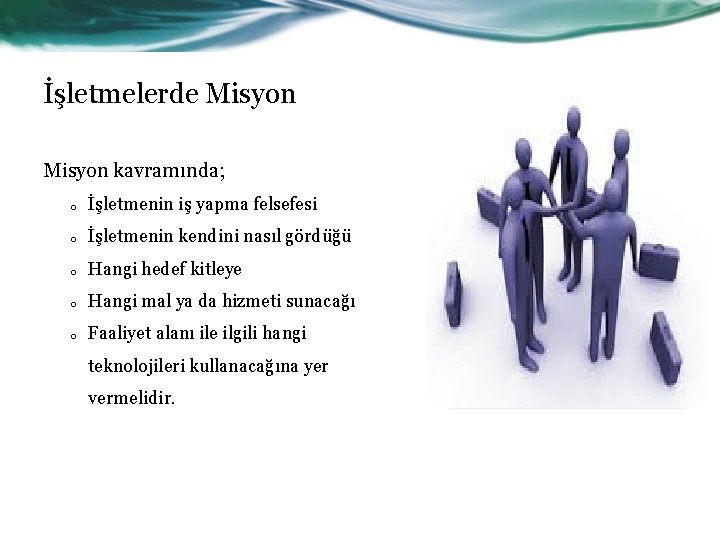 İşletmelerde Misyon kavramında; o İşletmenin iş yapma felsefesi o İşletmenin kendini nasıl gördüğü o