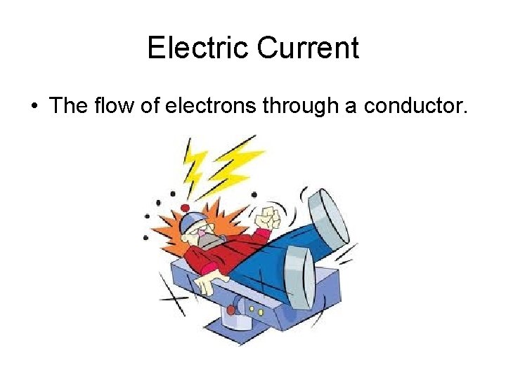 Electric Current • The flow of electrons through a conductor. 