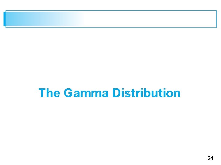 The Gamma Distribution 24 
