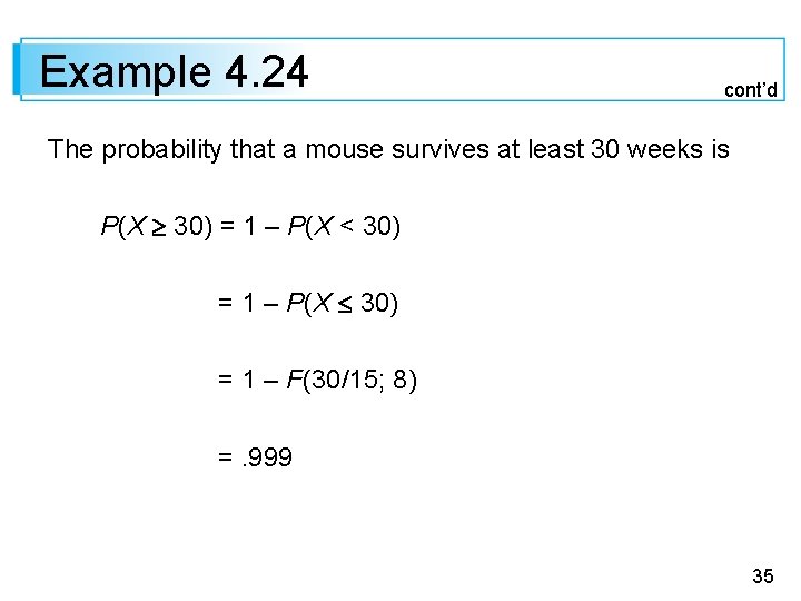 Example 4. 24 cont’d The probability that a mouse survives at least 30 weeks