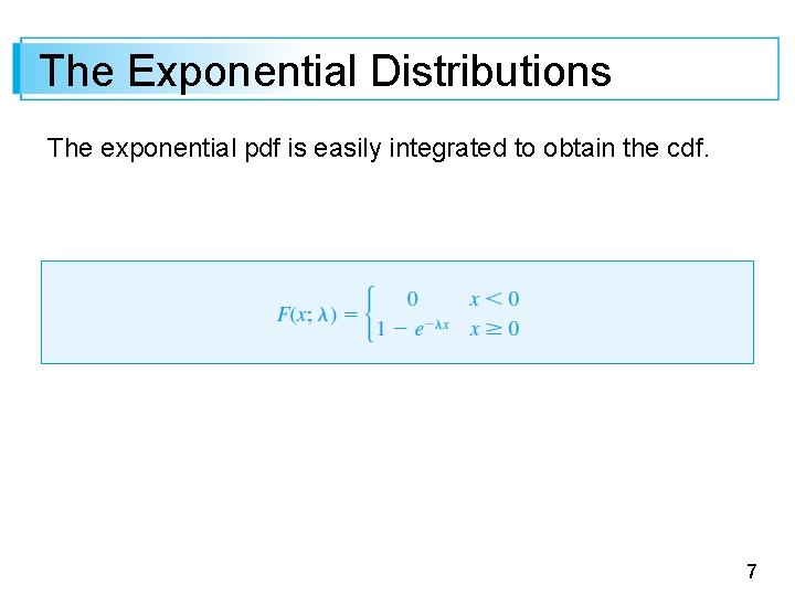 The Exponential Distributions The exponential pdf is easily integrated to obtain the cdf. 7