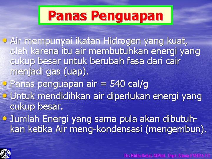 Panas Penguapan • Air mempunyai ikatan Hidrogen yang kuat, oleh karena itu air membutuhkan Panas Penguapan • Air mempunyai ikatan Hidrogen yang kuat, oleh karena itu air membutuhkan
