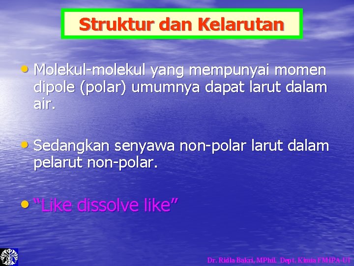 Struktur dan Kelarutan • Molekul-molekul yang mempunyai momen dipole (polar) umumnya dapat larut dalam Struktur dan Kelarutan • Molekul-molekul yang mempunyai momen dipole (polar) umumnya dapat larut dalam