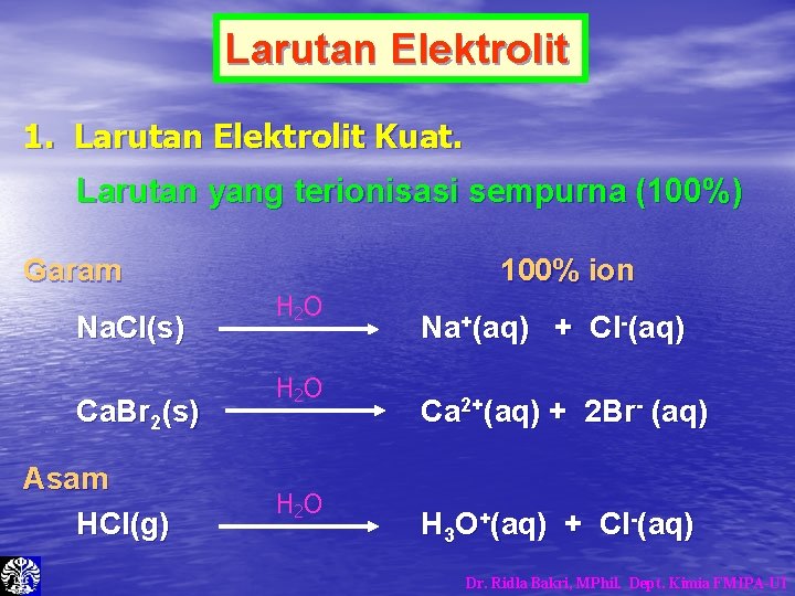 Larutan Elektrolit 1. Larutan Elektrolit Kuat. Larutan yang terionisasi sempurna (100%) Garam Na. Cl(s) Larutan Elektrolit 1. Larutan Elektrolit Kuat. Larutan yang terionisasi sempurna (100%) Garam Na. Cl(s)
