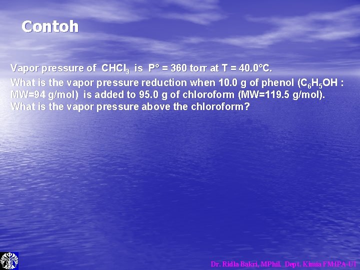 Contoh Vapor pressure of CHCl 3 is P° = 360 torr at T = Contoh Vapor pressure of CHCl 3 is P° = 360 torr at T =