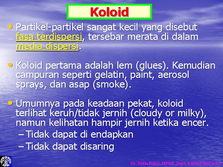 Koloid • Partikel-partikel sangat kecil yang disebut fasa terdispersi, tersebar merata di dalam media Koloid • Partikel-partikel sangat kecil yang disebut fasa terdispersi, tersebar merata di dalam media