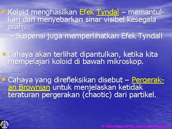• Koloid menghasilkan Efek Tyndal – memantulkan dan menyebarkan sinar visibel kesegala arah. • Koloid menghasilkan Efek Tyndal – memantulkan dan menyebarkan sinar visibel kesegala arah.