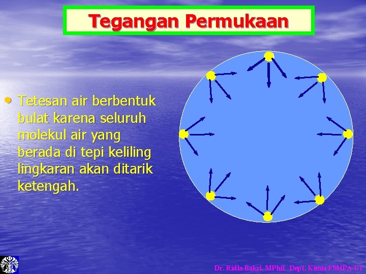 Tegangan Permukaan • Tetesan air berbentuk bulat karena seluruh molekul air yang berada di Tegangan Permukaan • Tetesan air berbentuk bulat karena seluruh molekul air yang berada di