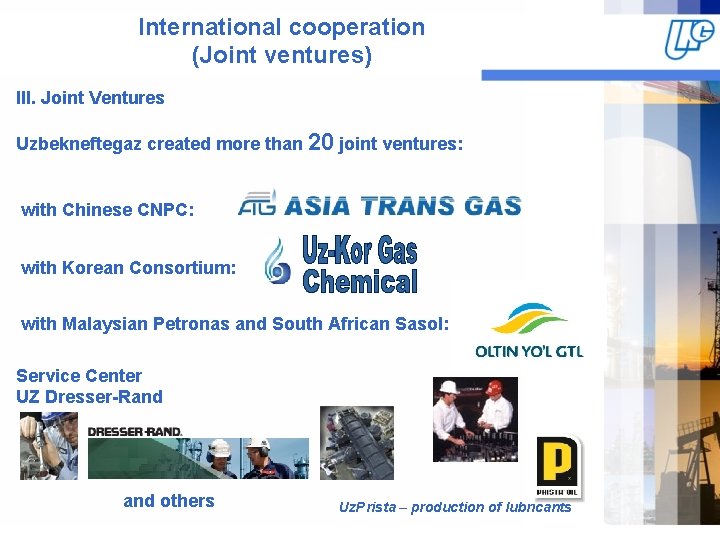 International cooperation (Joint ventures) III. Joint Ventures Uzbekneftegaz created more than 20 joint ventures: