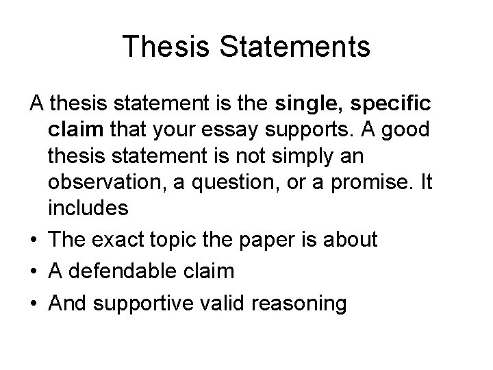 Thesis Statements A thesis statement is the single, specific claim that your essay supports.