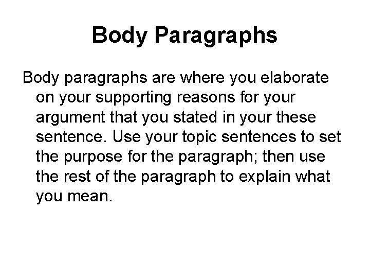 Body Paragraphs Body paragraphs are where you elaborate on your supporting reasons for your