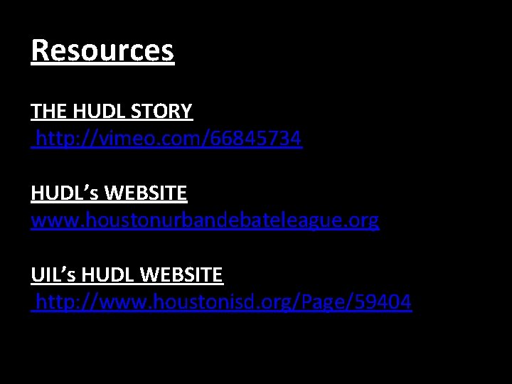 Resources THE HUDL STORY http: //vimeo. com/66845734 HUDL’s WEBSITE www. houstonurbandebateleague. org UIL’s HUDL