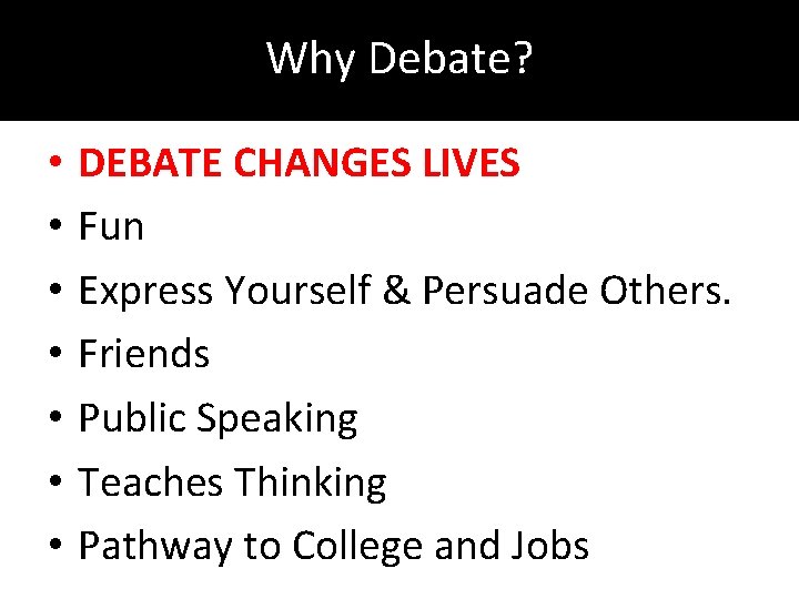 Why Debate? • • DEBATE CHANGES LIVES Fun Express Yourself & Persuade Others. Friends