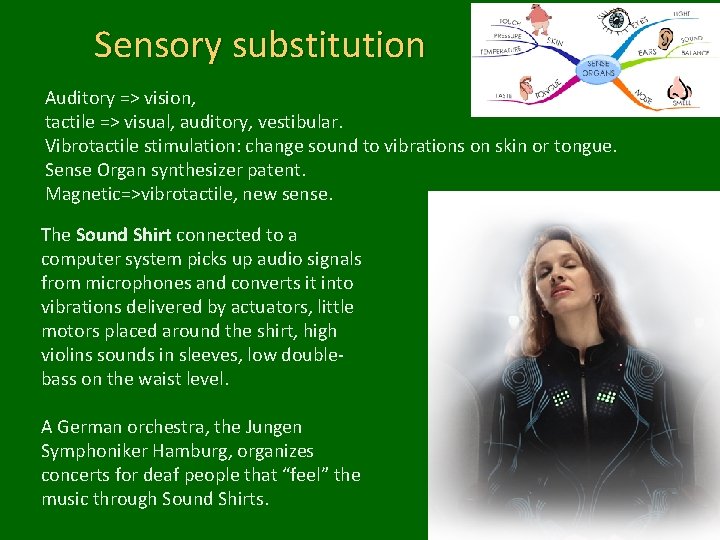 Sensory substitution Auditory => vision, tactile => visual, auditory, vestibular. Vibrotactile stimulation: change sound
