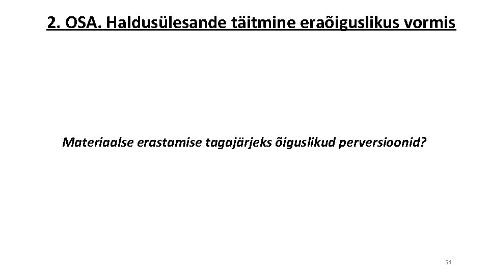 2. OSA. Haldusülesande täitmine eraõiguslikus vormis Materiaalse erastamise tagajärjeks õiguslikud perversioonid? 54 