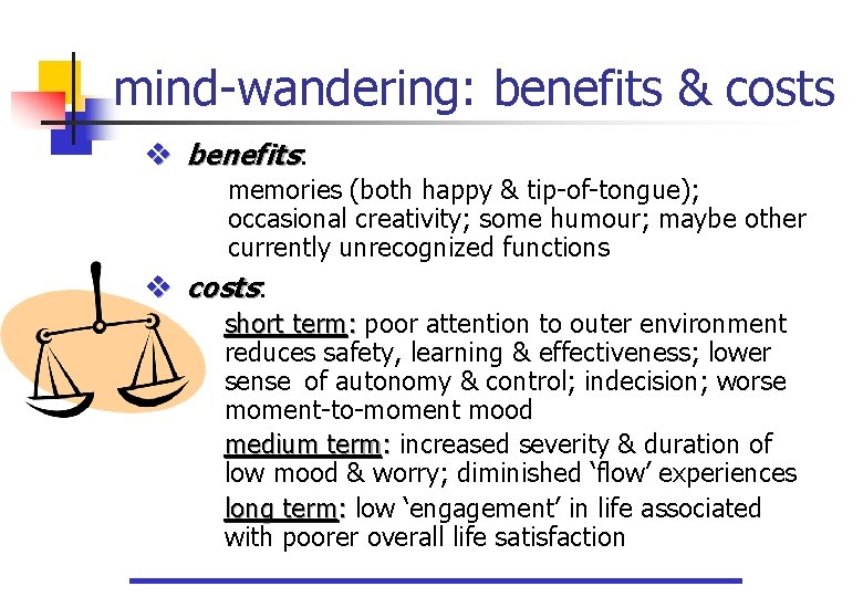 mind-wandering: benefits & costs v benefits: memories (both happy & tip-of-tongue); occasional creativity; some