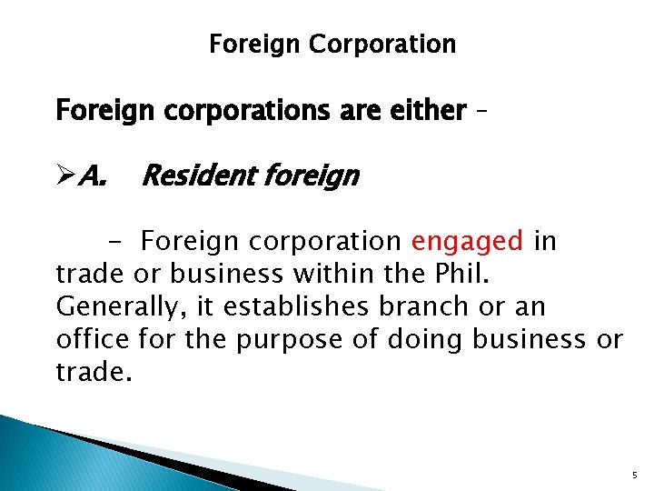 Foreign Corporation Foreign corporations are either – ØA. Resident foreign - Foreign corporation engaged