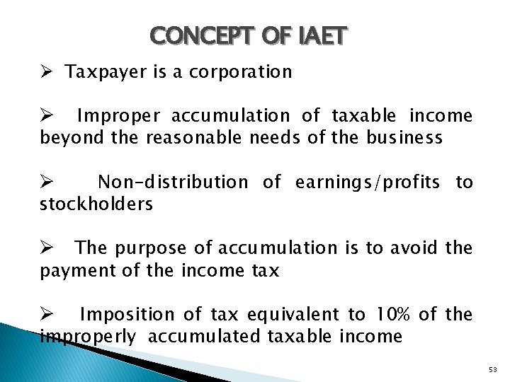 CONCEPT OF IAET Ø Taxpayer is a corporation Improper accumulation of taxable income beyond