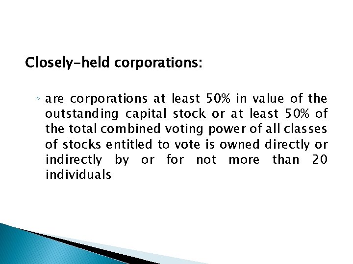 Closely-held corporations: ◦ are corporations at least 50% in value of the outstanding capital