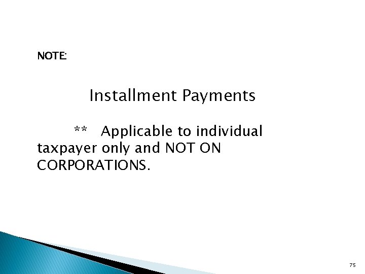 NOTE: Installment Payments ** Applicable to individual taxpayer only and NOT ON CORPORATIONS. 75