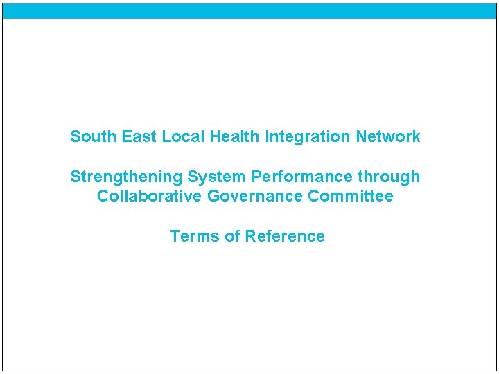 South East Local Health Integration Network Strengthening System Performance through Collaborative Governance Committee Terms