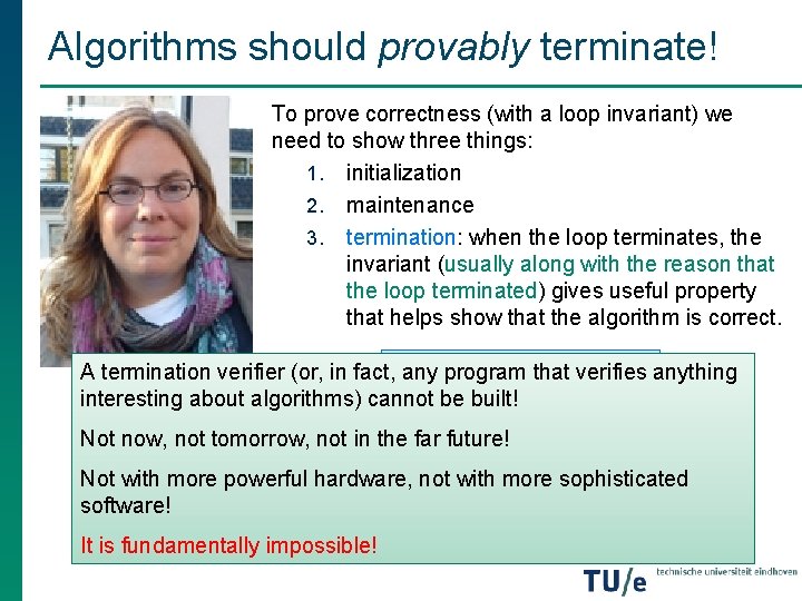 Algorithms should provably terminate! To prove correctness (with a loop invariant) we need to