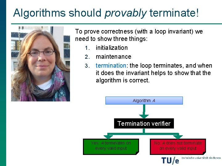 Algorithms should provably terminate! To prove correctness (with a loop invariant) we need to