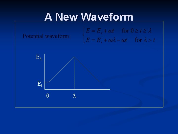 A New Waveform Potential waveform: E Ei 0 