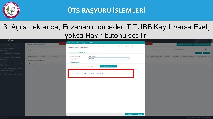ÜTS BAŞVURU İŞLEMLERİ 3. Açılan ekranda, Eczanenin önceden TİTUBB Kaydı varsa Evet, yoksa Hayır