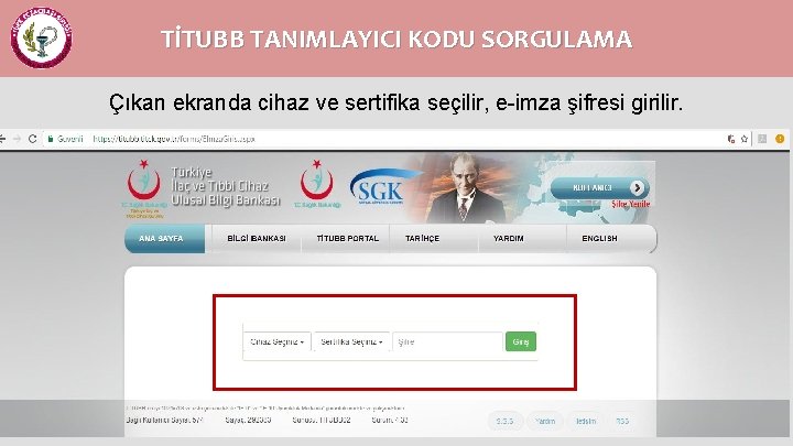 TİTUBB TANIMLAYICI KODU SORGULAMA Çıkan ekranda cihaz ve sertifika seçilir, e-imza şifresi girilir. 