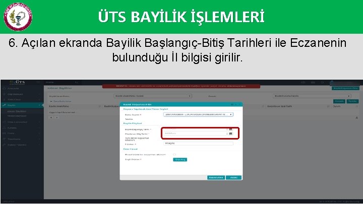 ÜTS BAYİLİK İŞLEMLERİ 6. Açılan ekranda Bayilik Başlangıç-Bitiş Tarihleri ile Eczanenin bulunduğu İl bilgisi