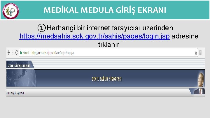 MEDİKAL MEDULA GİRİŞ EKRANI ①Herhangi bir internet tarayıcısı üzerinden https: //medsahis. sgk. gov. tr/sahis/pages/login.