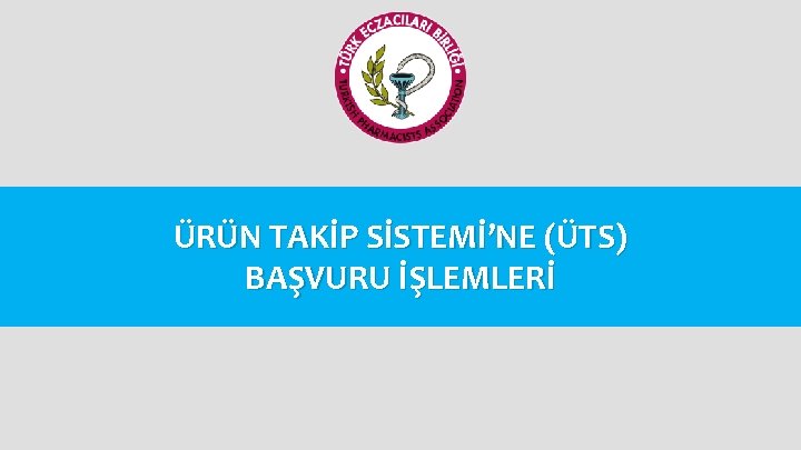 ÜRÜN TAKİP SİSTEMİ’NE (ÜTS) BAŞVURU İŞLEMLERİ 