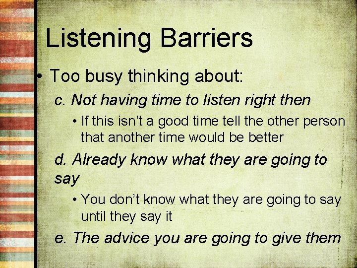 Listening Barriers • Too busy thinking about: c. Not having time to listen right