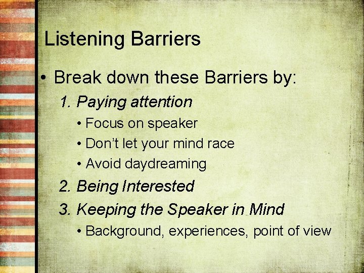 Listening Barriers • Break down these Barriers by: 1. Paying attention • Focus on