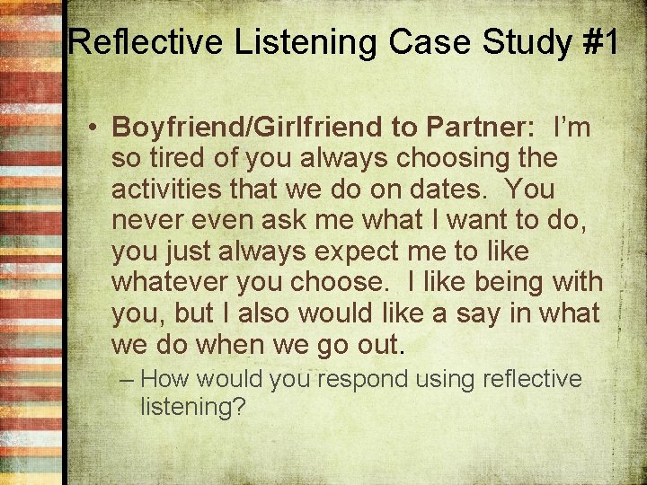 Reflective Listening Case Study #1 • Boyfriend/Girlfriend to Partner: I’m so tired of you