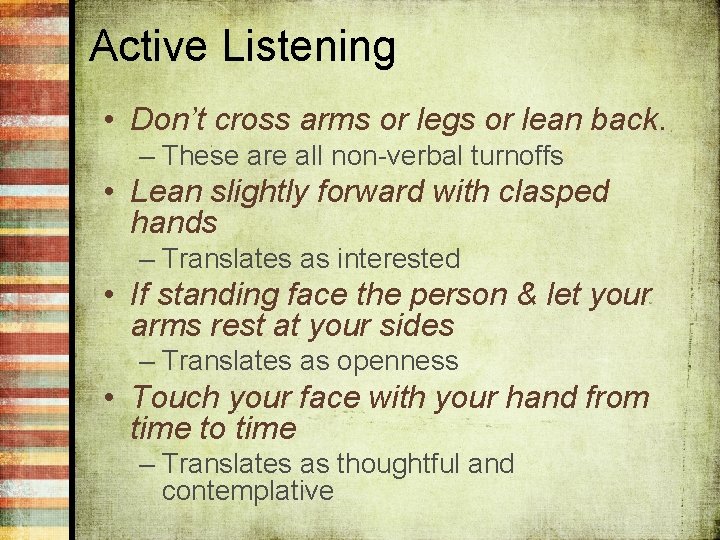 Active Listening • Don’t cross arms or legs or lean back. – These are