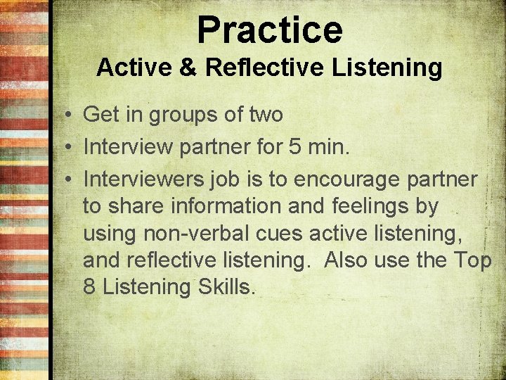 Practice Active & Reflective Listening • Get in groups of two • Interview partner